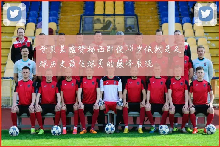 登贝莱盛赞梅西即使38岁依然是足球历史最佳球员的巅峰表现